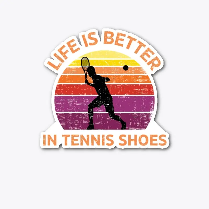 Life Is Better In Tennis Shoes