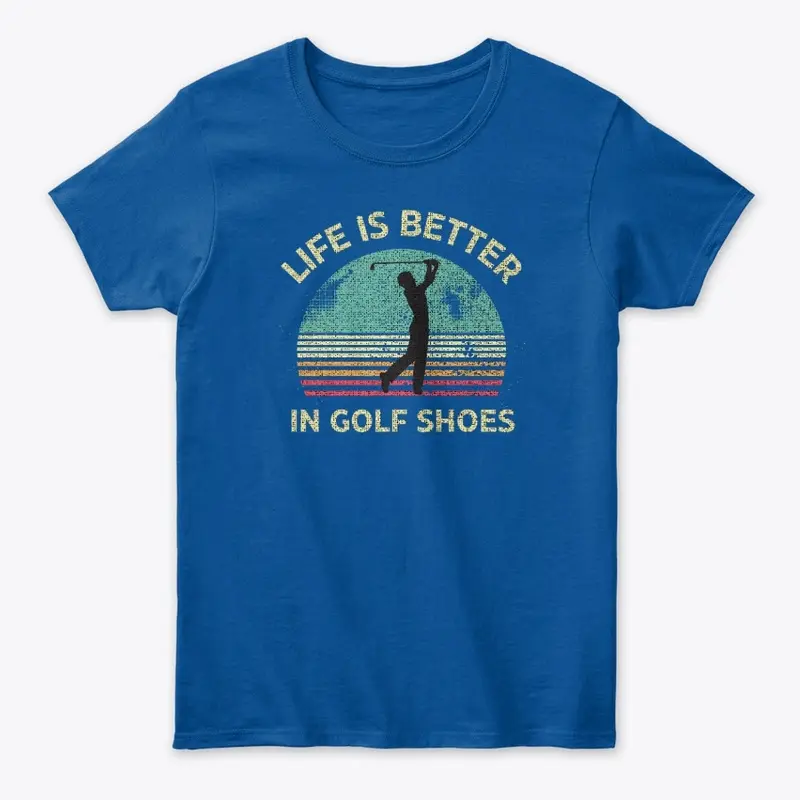 Life Is Better In Golf Shoes